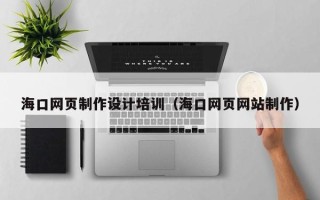定西海口网页制作设计培训（海口网页网站制作）