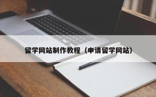 定西留学网站制作教程（申请留学网站）